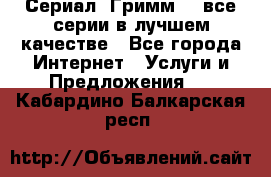 Сериал «Гримм» - все серии в лучшем качестве - Все города Интернет » Услуги и Предложения   . Кабардино-Балкарская респ.